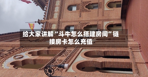 给大家讲解“斗牛怎么搭建房间”链接房卡怎么充值-第2张图片