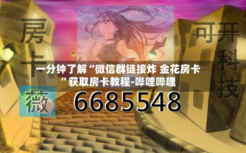 一分钟了解“微信群链接炸 金花房卡	”获取房卡教程-哔哩哔哩-第2张图片