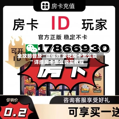 全攻略普及“微信炸 金花房卡怎么卖	”详细房卡怎么购买教程-第3张图片