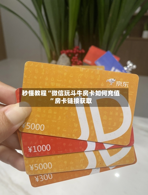 秒懂教程“微信玩斗牛房卡如何充值	”房卡链接获取-第2张图片