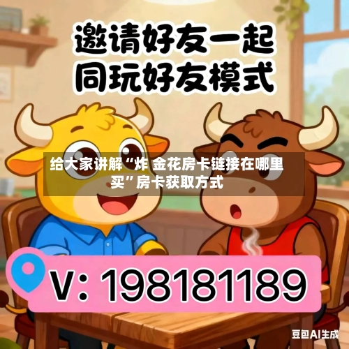 给大家讲解“炸 金花房卡链接在哪里买”房卡获取方式-第3张图片