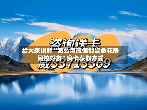 给大家讲解“怎么用微信创建金花房间拉好友”房卡获取方式-第2张图片