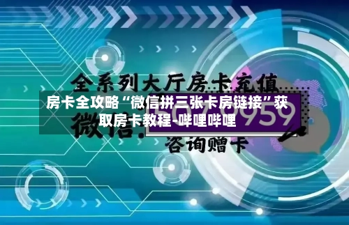房卡全攻略“微信拼三张卡房链接”获取房卡教程-哔哩哔哩-第2张图片