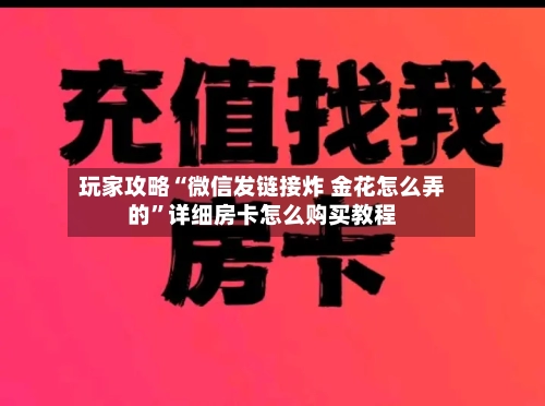 玩家攻略“微信发链接炸 金花怎么弄的”详细房卡怎么购买教程-第2张图片
