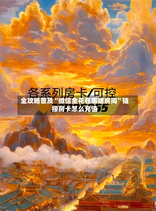 全攻略普及“微信金花在哪建房间”链接房卡怎么充值-第2张图片
