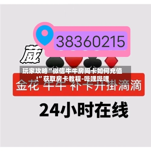 玩家攻略“微信牛牛房间卡如何充值!”获取房卡教程-哔哩哔哩