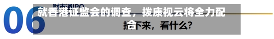就香港证监会的调查	，拨康视云将全力配合-第2张图片