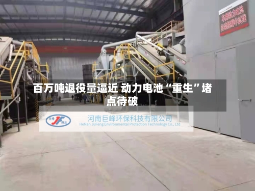 百万吨退役量逼近 动力电池“重生”堵点待破-第2张图片