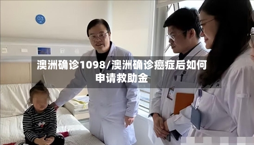 澳洲确诊1098/澳洲确诊癌症后如何申请救助金-第2张图片