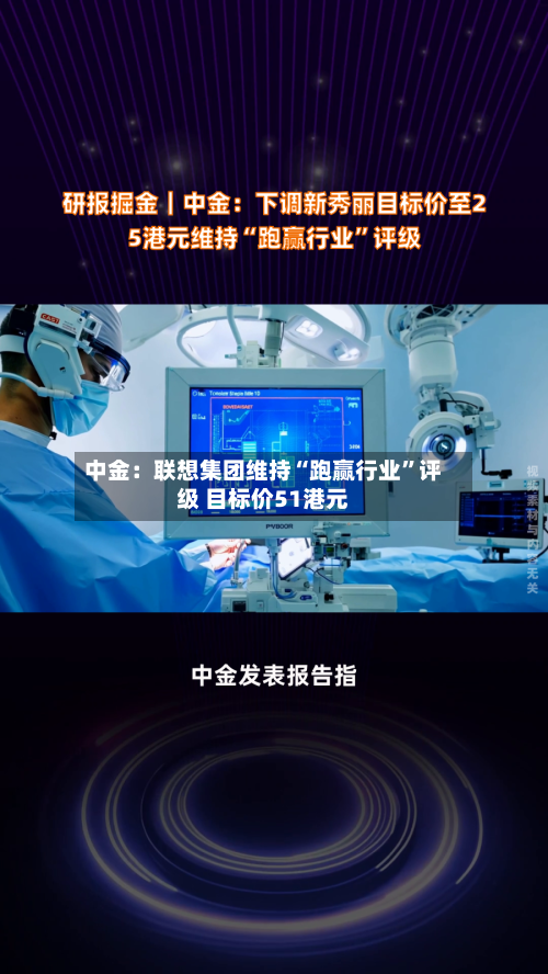 中金：联想集团维持“跑赢行业”评级 目标价51港元-第1张图片