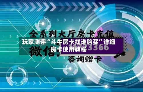玩家测评“斗牛房卡找谁购买”详细房卡使用教程-第3张图片
