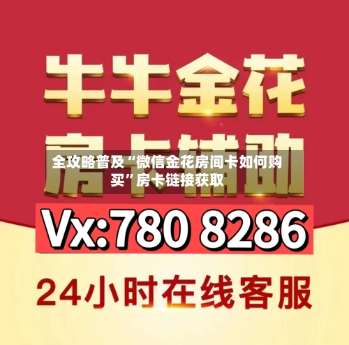 全攻略普及“微信金花房间卡如何购买”房卡链接获取-第2张图片
