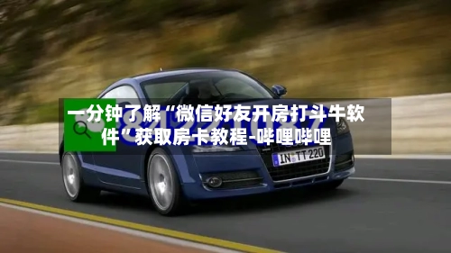 一分钟了解“微信好友开房打斗牛软件”获取房卡教程-哔哩哔哩-第2张图片