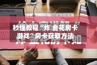 秒懂教程“炸 金花房卡游戏”房卡获取方法-第2张图片