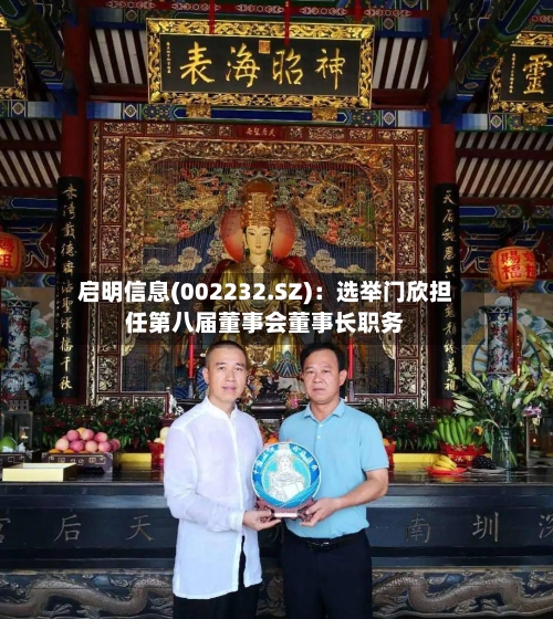 启明信息(002232.SZ)：选举门欣担任第八届董事会董事长职务-第2张图片
