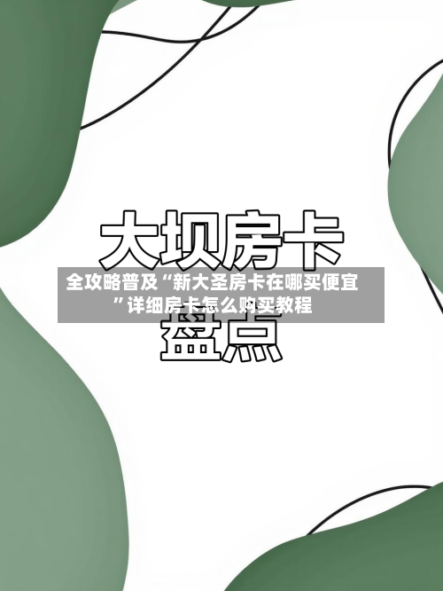 全攻略普及“新大圣房卡在哪买便宜”详细房卡怎么购买教程-第2张图片