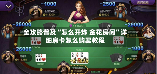 全攻略普及“怎么开炸 金花房间”详细房卡怎么购买教程-第3张图片