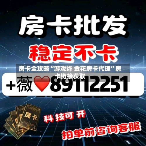 房卡全攻略“游戏炸 金花房卡代理”房卡链接获取