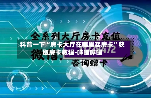 科普一下“房卡大厅在哪里买房卡”获取房卡教程-哔哩哔哩-第2张图片