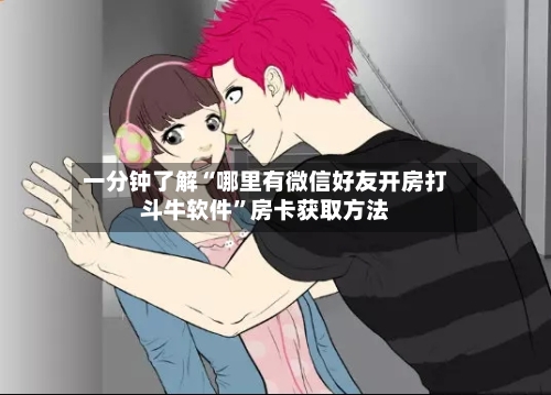 一分钟了解“哪里有微信好友开房打斗牛软件”房卡获取方法-第2张图片