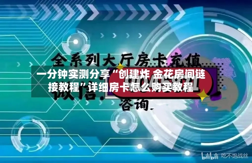 一分钟实测分享“创建炸 金花房间链接教程”详细房卡怎么购买教程-第2张图片
