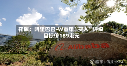 花旗：阿里巴巴-W重申“买入”评级 目标价189港元-第2张图片