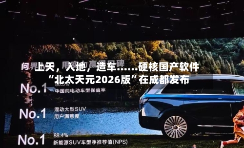 上天，入地	，造车……硬核国产软件“北太天元2026版”在成都发布-第2张图片