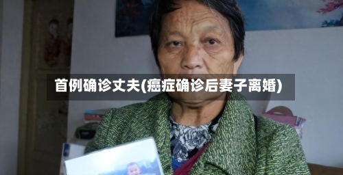 首例确诊丈夫(癌症确诊后妻子离婚)-第2张图片