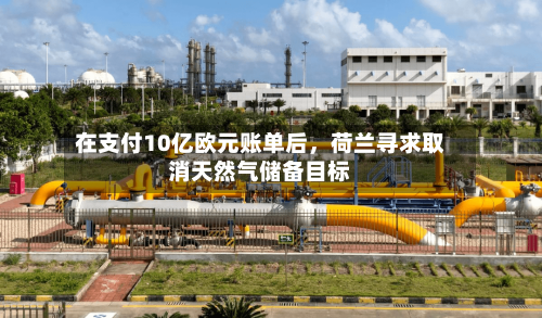 在支付10亿欧元账单后，荷兰寻求取消天然气储备目标-第3张图片