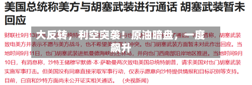 大反转，利空突袭！原油暗盘	，一度飙升-第3张图片