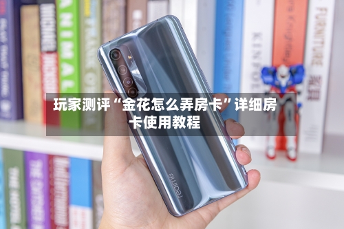 玩家测评“金花怎么弄房卡”详细房卡使用教程-第2张图片