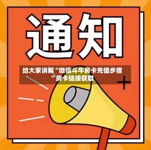 给大家讲解“微信斗牛房卡充值步骤”房卡链接获取-第3张图片