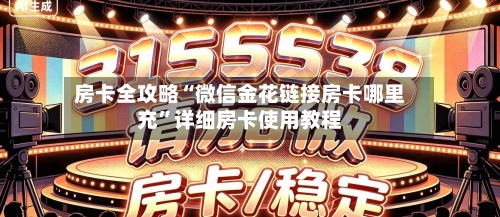 房卡全攻略“微信金花链接房卡哪里充”详细房卡使用教程-第2张图片