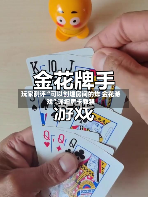 玩家测评“可以创建房间的炸 金花游戏”详细房卡教程-第2张图片