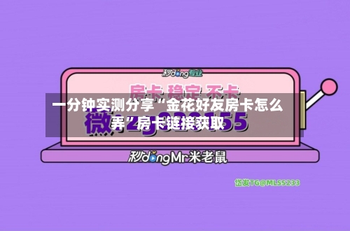 一分钟实测分享“金花好友房卡怎么弄	”房卡链接获取-第2张图片