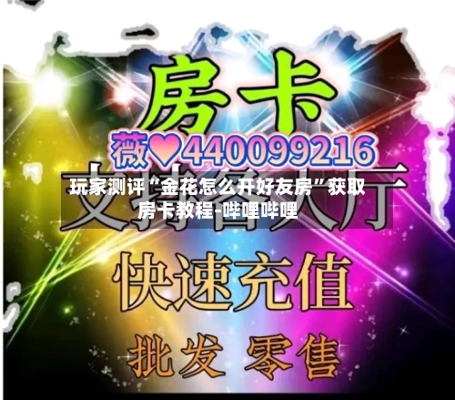 玩家测评“金花怎么开好友房”获取房卡教程-哔哩哔哩