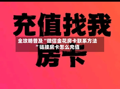 全攻略普及“微信金花房卡联系方法”链接房卡怎么充值-第2张图片