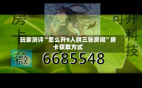 玩家测评“怎么开9人拼三张房间”房卡获取方式-第2张图片