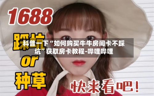 科普一下“如何购买牛牛房间卡不踩坑”获取房卡教程-哔哩哔哩-第2张图片