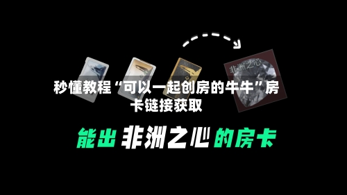 秒懂教程“可以一起创房的牛牛”房卡链接获取
