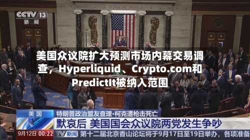 美国众议院扩大预测市场内幕交易调查，Hyperliquid、Crypto.com和PredictIt被纳入范围