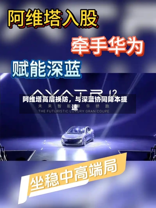 阿维塔高层换防	，与深蓝协同降本提速-第2张图片
