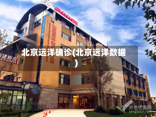 北京远洋确诊(北京远洋数据)-第2张图片