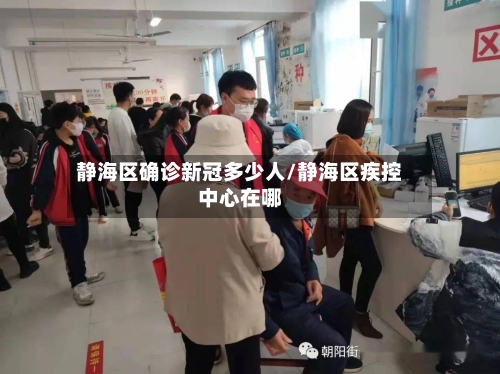 静海区确诊新冠多少人/静海区疾控中心在哪-第2张图片