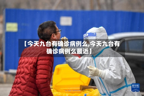 【今天九台有确诊病例么,今天九台有确诊病例么最近】