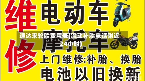 速达来轮胎费用表(流动补胎电话附近24小时)