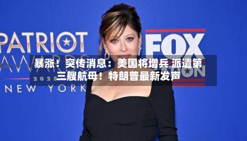 暴涨!突传消息:美国将增兵 派遣第三艘航母!特朗普最新发声