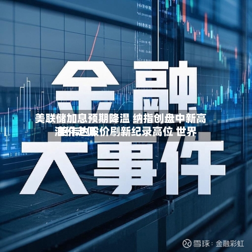 美联储加息预期降温 纳指创盘中新高 英伟达股价刷新纪录高位 世界
油价走低-第3张图片