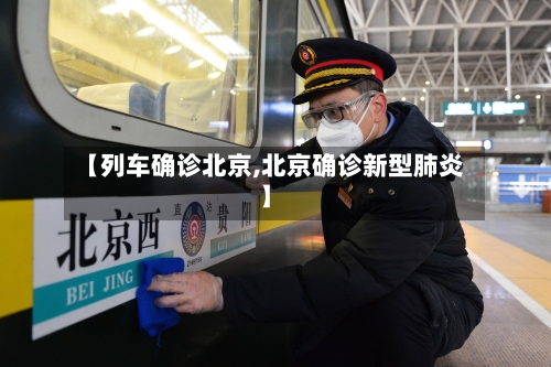【列车确诊北京,北京确诊新型肺炎】-第2张图片