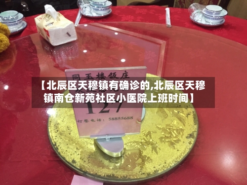 【北辰区天穆镇有确诊的,北辰区天穆镇南仓新苑社区小医院上班时间】